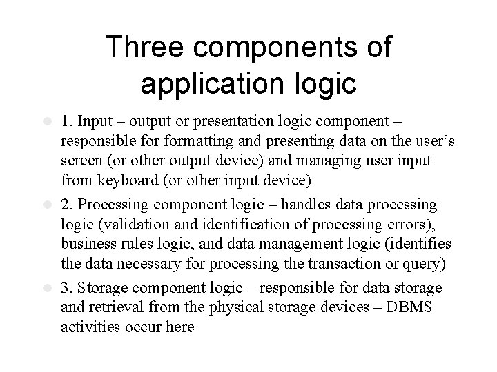 Three components of application logic 1. Input – output or presentation logic component –