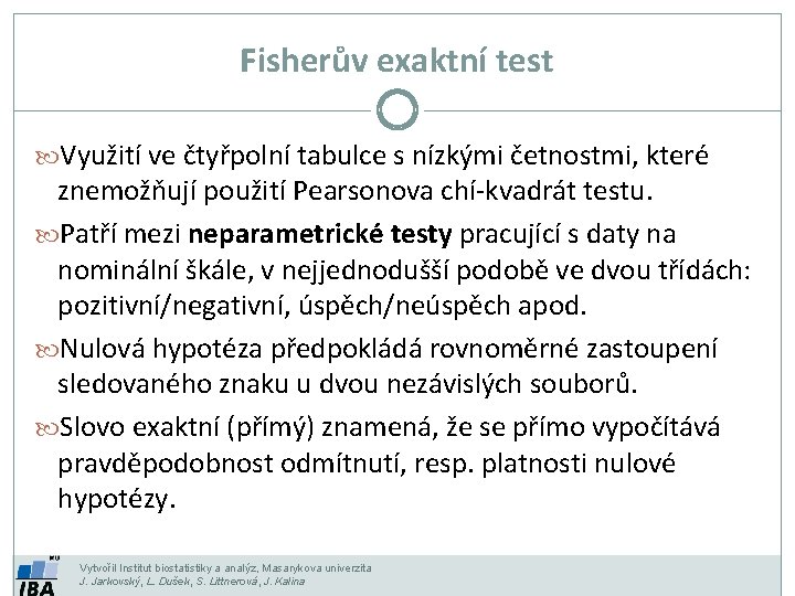 Fisherův exaktní test Využití ve čtyřpolní tabulce s nízkými četnostmi, které znemožňují použití Pearsonova