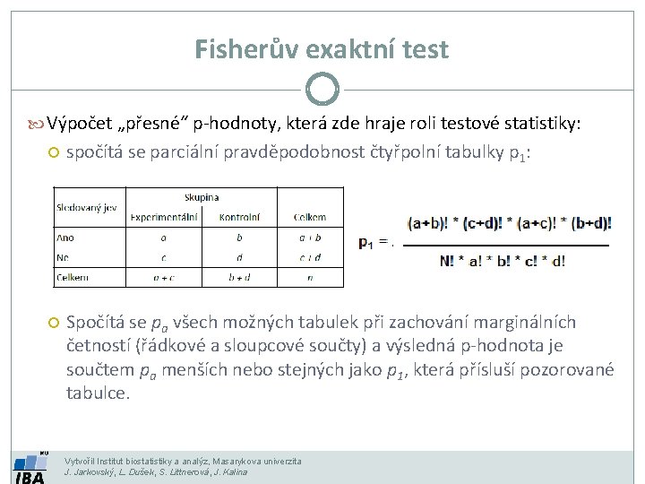 Fisherův exaktní test Výpočet „přesné“ p-hodnoty, která zde hraje roli testové statistiky: spočítá se