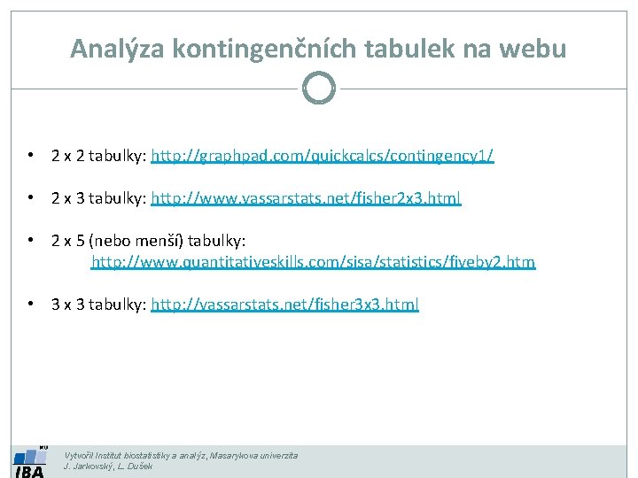 Analýza kontingenčních tabulek na webu • 2 x 2 tabulky: http: //graphpad. com/quickcalcs/contingency 1/