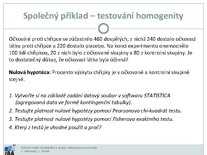 Společný příklad – testování homogenity Očkování proti chřipce se zúčastnilo 460 dospělých, z nichž