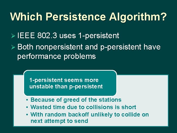 Which Persistence Algorithm? Ø IEEE 802. 3 uses 1 -persistent Ø Both nonpersistent and