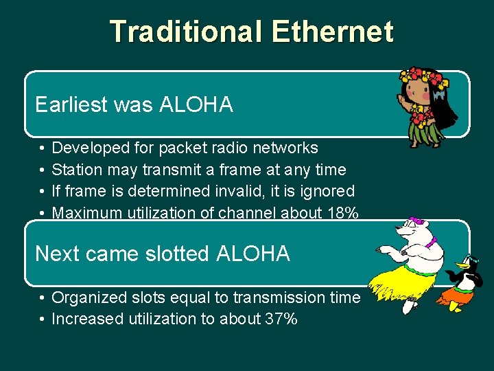 Traditional Ethernet Earliest was ALOHA • • Developed for packet radio networks Station may