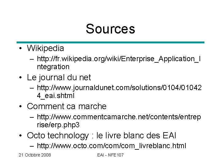 Sources • Wikipedia – http: //fr. wikipedia. org/wiki/Enterprise_Application_I ntegration • Le journal du net
