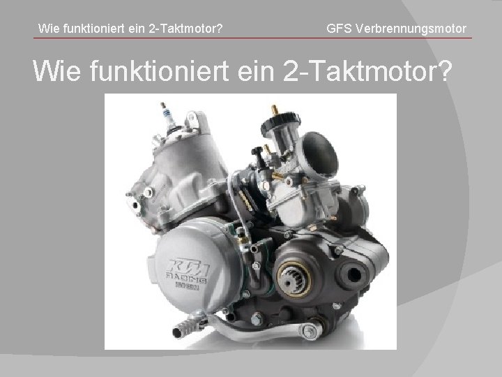 Wie funktioniert ein 2 -Taktmotor? GFS Verbrennungsmotor Wie funktioniert ein 2 -Taktmotor? 