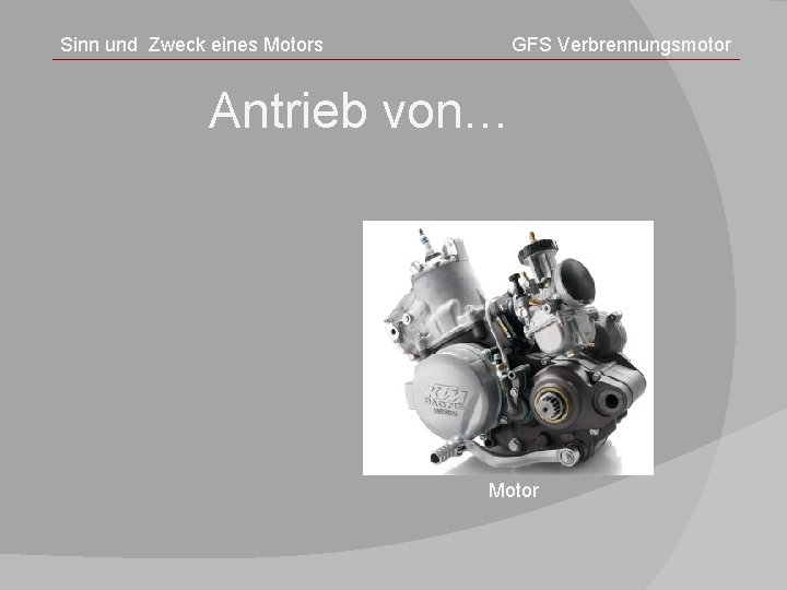 Sinn und Zweck eines Motors GFS Verbrennungsmotor Antrieb von… Motor 