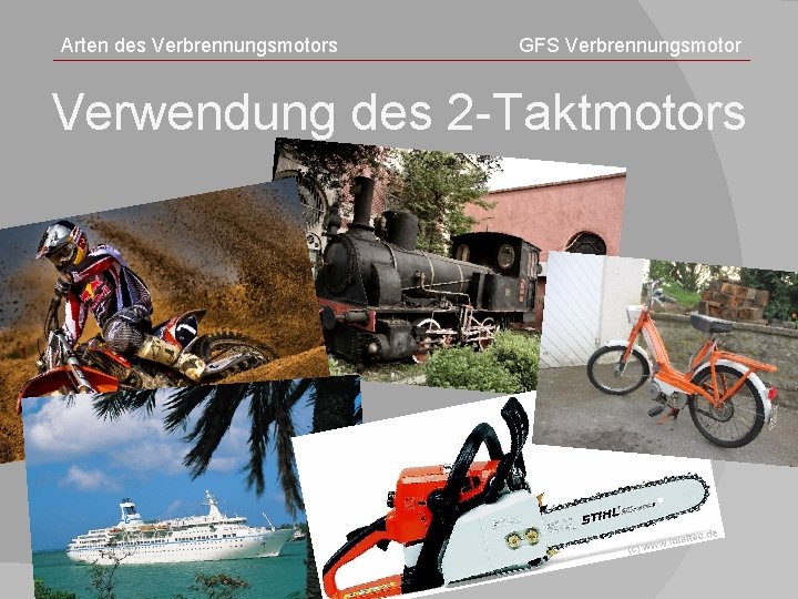 Arten des Verbrennungsmotors GFS Verbrennungsmotor Verwendung des 2 -Taktmotors 