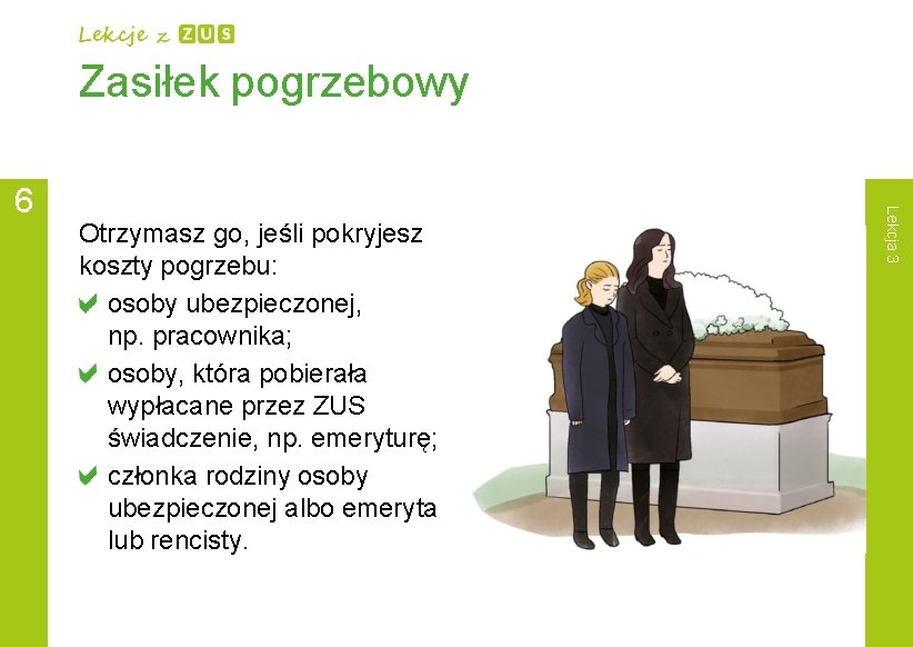 Zasiłek pogrzebowy Otrzymasz go, jeśli pokryjesz koszty pogrzebu: osoby ubezpieczonej, np. pracownika; osoby, która