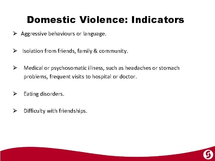 Domestic Violence: Indicators Ø Aggressive behaviours or language. Ø Isolation from friends, family &