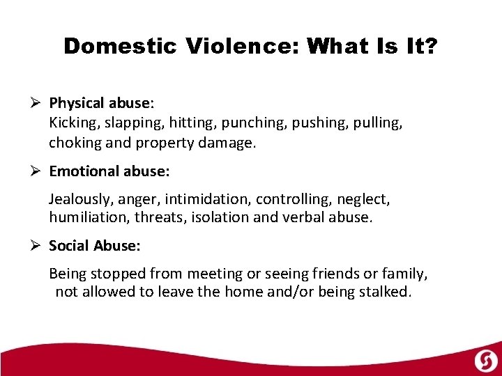 Domestic Violence: What Is It? Ø Physical abuse: Kicking, slapping, hitting, punching, pushing, pulling,