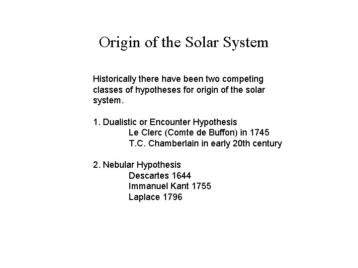 Origin of the Solar System Historically there have been two competing classes of hypotheses
