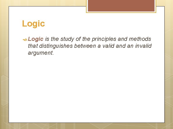 Logic is the study of the principles and methods that distinguishes between a valid