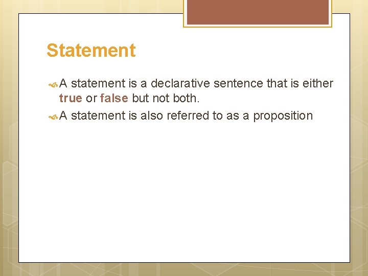 Statement A statement is a declarative sentence that is either true or false but