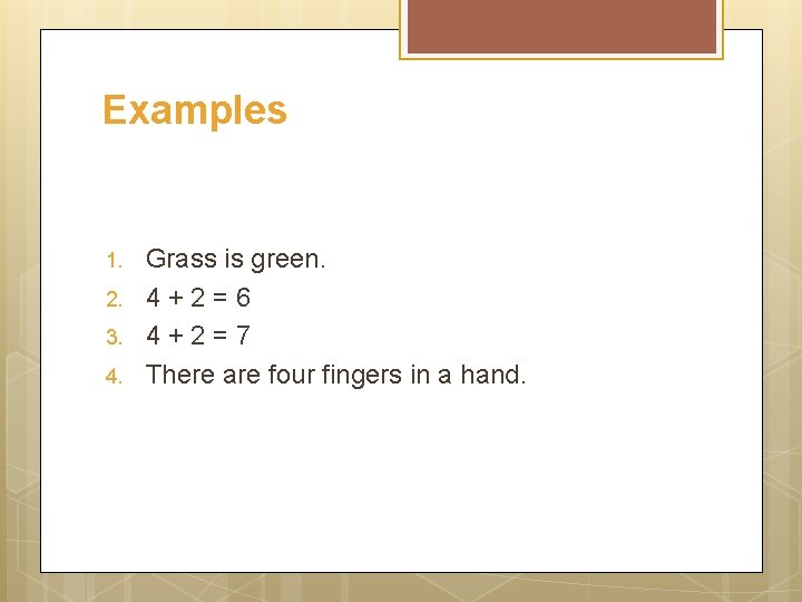 Examples 1. 2. 3. 4. Grass is green. 4 + 2 = 6 4