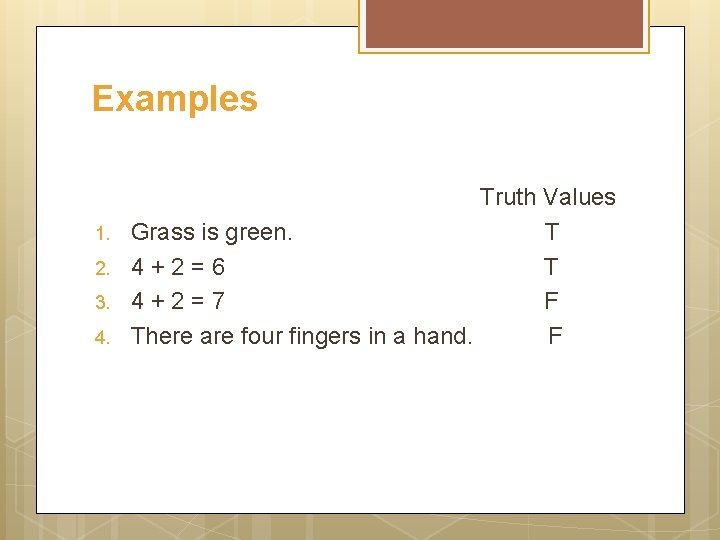 Examples 1. 2. 3. 4. Truth Values Grass is green. T 4 + 2