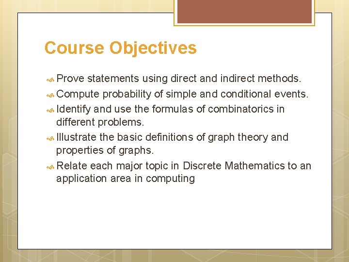 Course Objectives Prove statements using direct and indirect methods. Compute probability of simple and