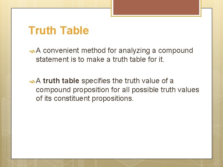 Truth Table A convenient method for analyzing a compound statement is to make a
