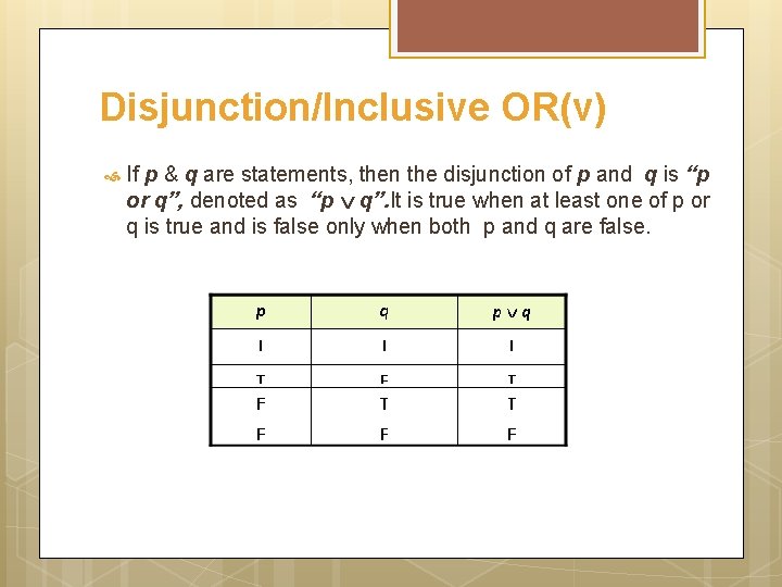 Disjunction/Inclusive OR(v) If p & q are statements, then the disjunction of p and
