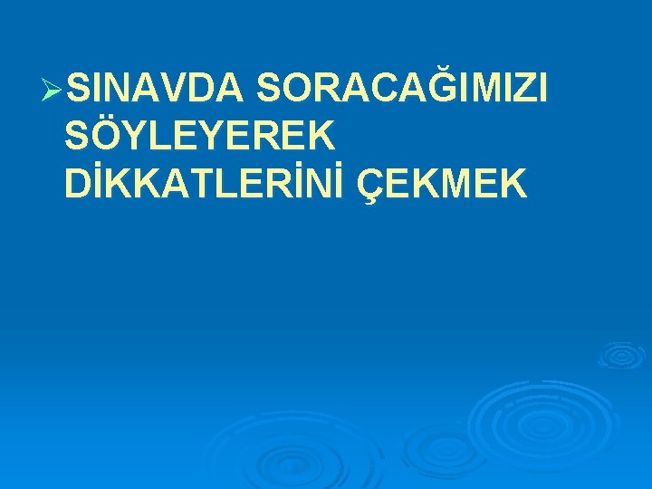 ØSINAVDA SORACAĞIMIZI SÖYLEYEREK DİKKATLERİNİ ÇEKMEK 