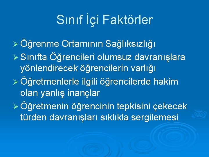 Sınıf İçi Faktörler Ø Öğrenme Ortamının Sağlıksızlığı Ø Sınıfta Öğrencileri olumsuz davranışlara yönlendirecek öğrencilerin