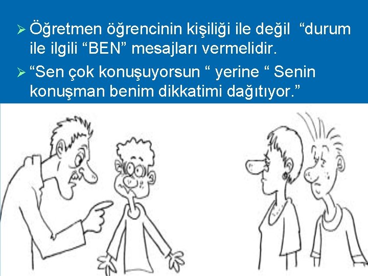 Ø Öğretmen öğrencinin kişiliği ile değil “durum ile ilgili “BEN” mesajları vermelidir. Ø “Sen