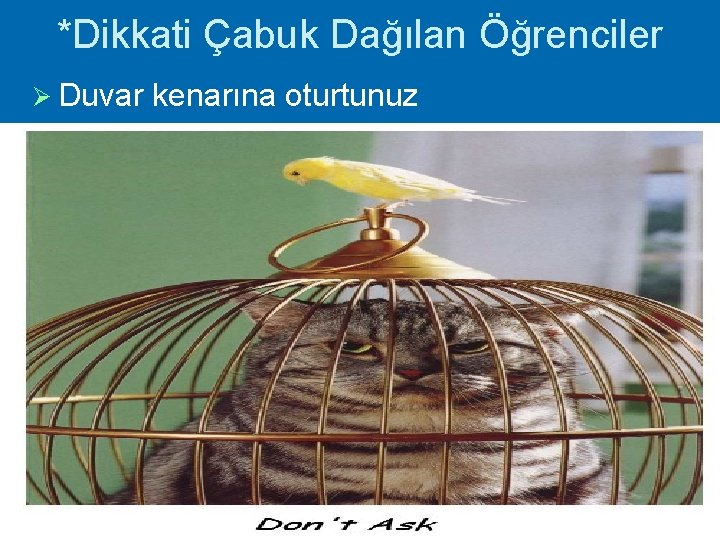 *Dikkati Çabuk Dağılan Öğrenciler Ø Duvar kenarına oturtunuz 