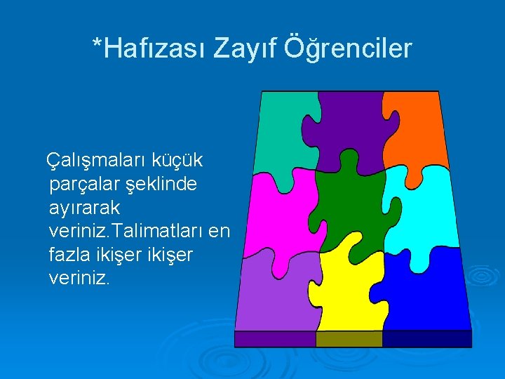 *Hafızası Zayıf Öğrenciler Çalışmaları küçük parçalar şeklinde ayırarak veriniz. Talimatları en fazla ikişer veriniz.