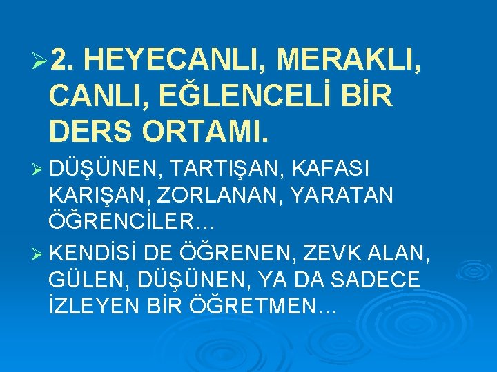 Ø 2. HEYECANLI, MERAKLI, CANLI, EĞLENCELİ BİR DERS ORTAMI. Ø DÜŞÜNEN, TARTIŞAN, KAFASI KARIŞAN,