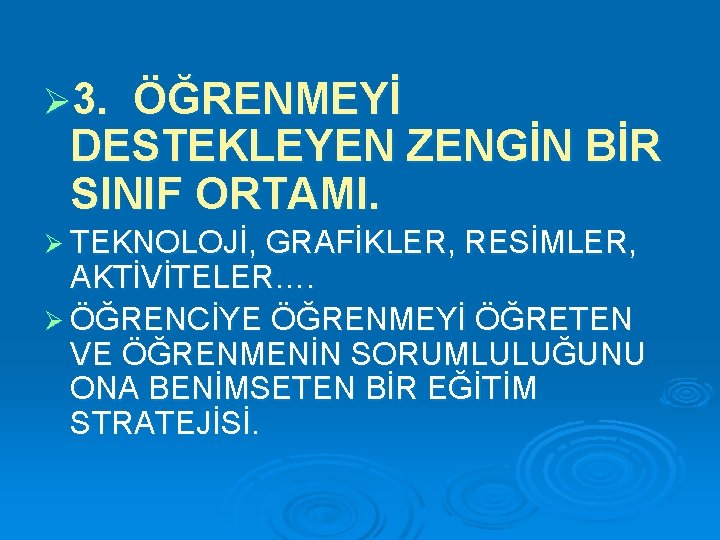 Ø 3. ÖĞRENMEYİ DESTEKLEYEN ZENGİN BİR SINIF ORTAMI. Ø TEKNOLOJİ, GRAFİKLER, RESİMLER, AKTİVİTELER…. Ø