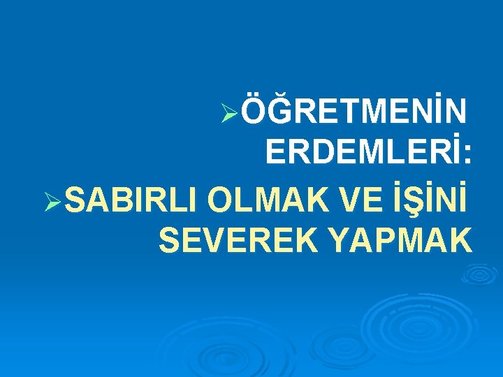 ØÖĞRETMENİN ERDEMLERİ: ØSABIRLI OLMAK VE İŞİNİ SEVEREK YAPMAK 