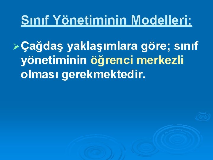 Sınıf Yönetiminin Modelleri: Ø Çağdaş yaklaşımlara göre; sınıf yönetiminin öğrenci merkezli olması gerekmektedir. 