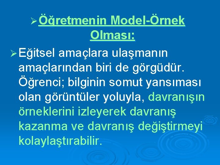 Ø Öğretmenin Model-Örnek Olması: Ø Eğitsel amaçlara ulaşmanın amaçlarından biri de görgüdür. Öğrenci; bilginin