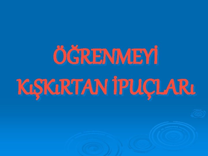 ÖĞRENMEYİ KıŞKıRTAN İPUÇLARı 