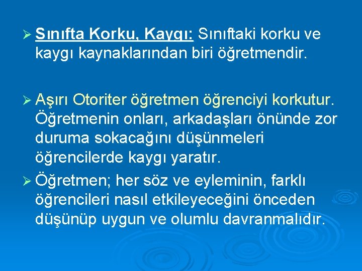 Ø Sınıfta Korku, Kaygı: Sınıftaki korku ve kaygı kaynaklarından biri öğretmendir. Ø Aşırı Otoriter