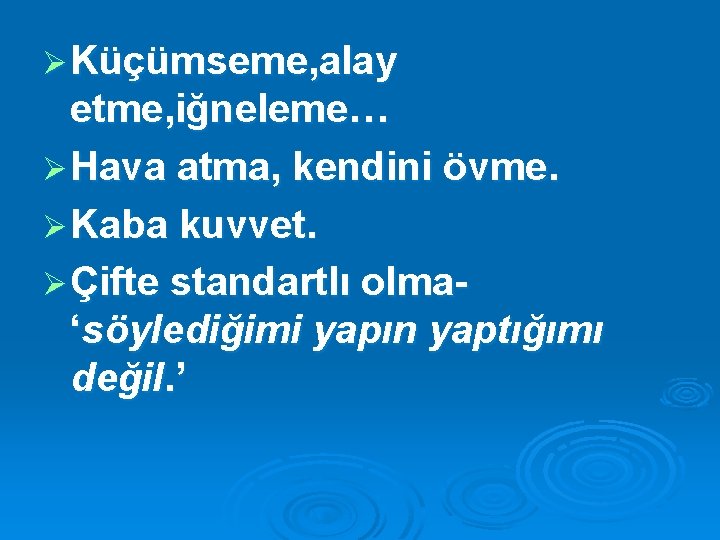 Ø Küçümseme, alay etme, iğneleme… Ø Hava atma, kendini övme. Ø Kaba kuvvet. Ø