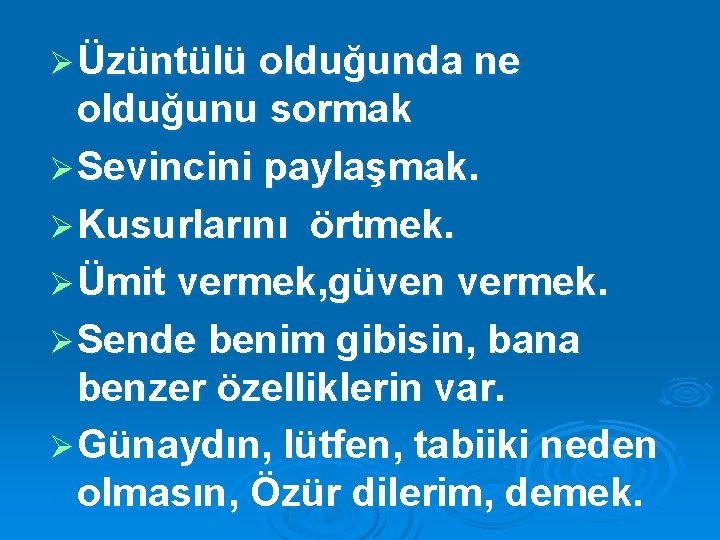 Ø Üzüntülü olduğunda ne olduğunu sormak Ø Sevincini paylaşmak. Ø Kusurlarını örtmek. Ø Ümit