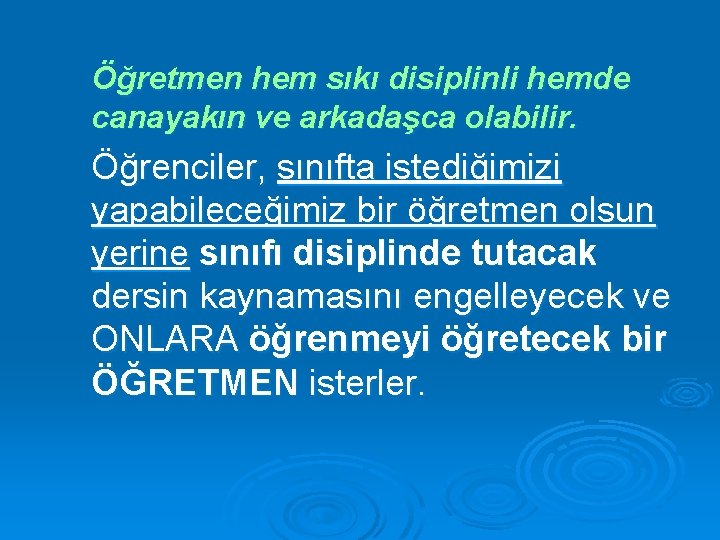 Öğretmen hem sıkı disiplinli hemde canayakın ve arkadaşca olabilir. Öğrenciler, sınıfta istediğimizi yapabileceğimiz bir