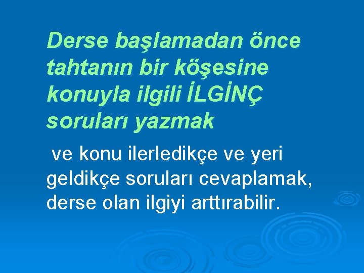 Derse başlamadan önce tahtanın bir köşesine konuyla ilgili İLGİNÇ soruları yazmak ve konu ilerledikçe