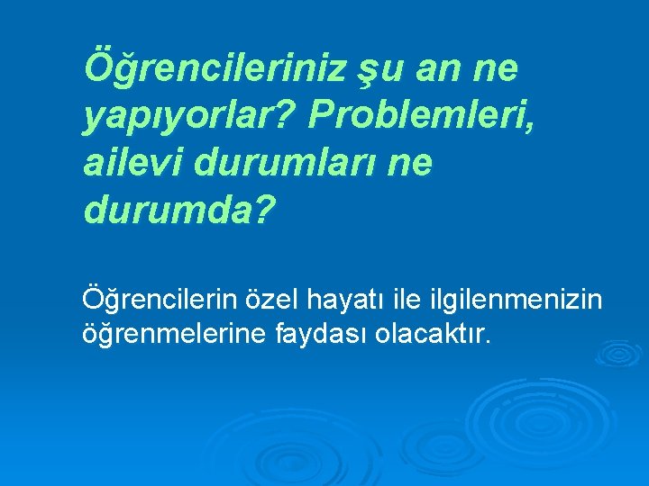 Öğrencileriniz şu an ne yapıyorlar? Problemleri, ailevi durumları ne durumda? Öğrencilerin özel hayatı ile