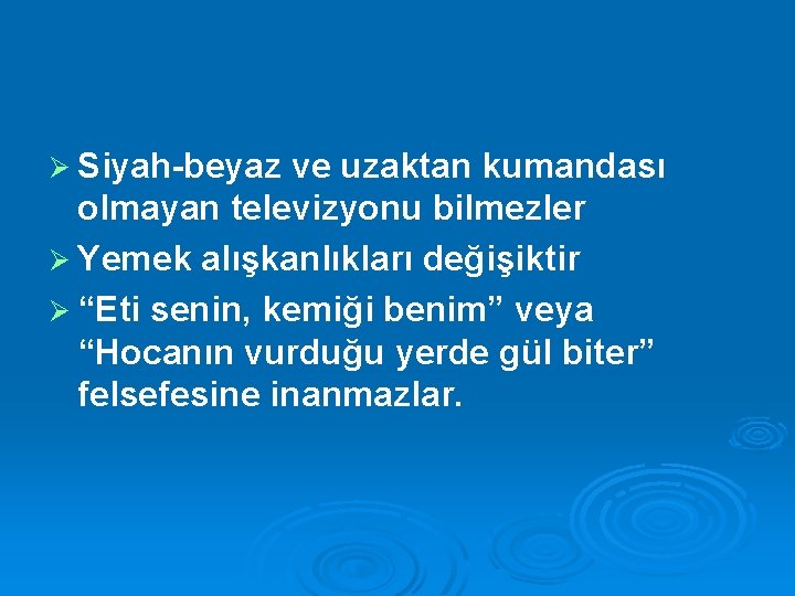 Ø Siyah-beyaz ve uzaktan kumandası olmayan televizyonu bilmezler Ø Yemek alışkanlıkları değişiktir Ø “Eti