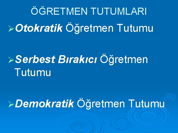 ÖĞRETMEN TUTUMLARI ØOtokratik Öğretmen Tutumu ØSerbest Bırakıcı Öğretmen Tutumu ØDemokratik Öğretmen Tutumu 