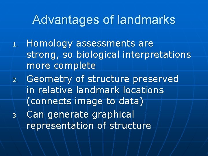 Advantages of landmarks 1. 2. 3. Homology assessments are strong, so biological interpretations more