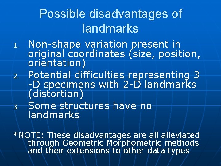 Possible disadvantages of landmarks 1. 2. 3. Non-shape variation present in original coordinates (size,