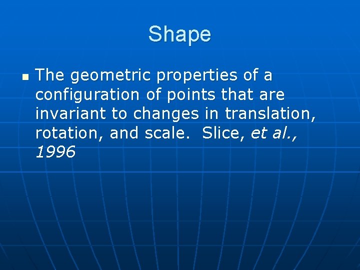 Shape n The geometric properties of a configuration of points that are invariant to