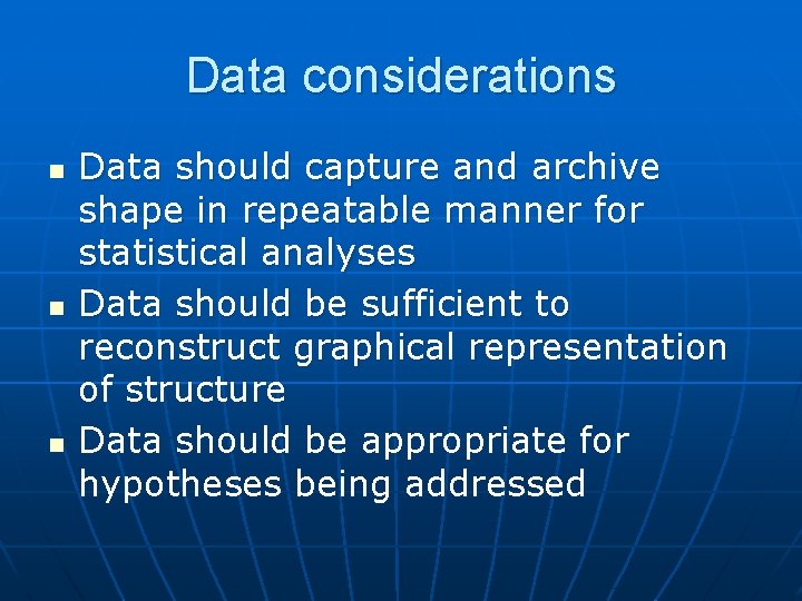 Data considerations n n n Data should capture and archive shape in repeatable manner