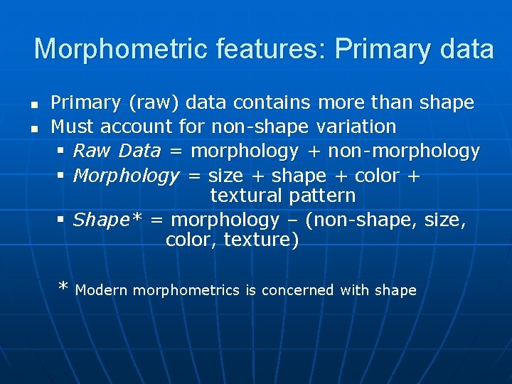 Morphometric features: Primary data n n Primary (raw) data contains more than shape Must