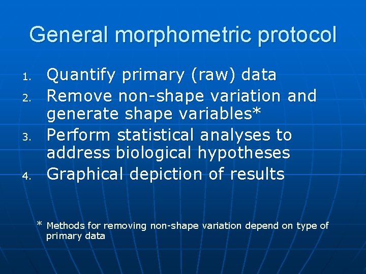 General morphometric protocol 1. 2. 3. 4. Quantify primary (raw) data Remove non-shape variation