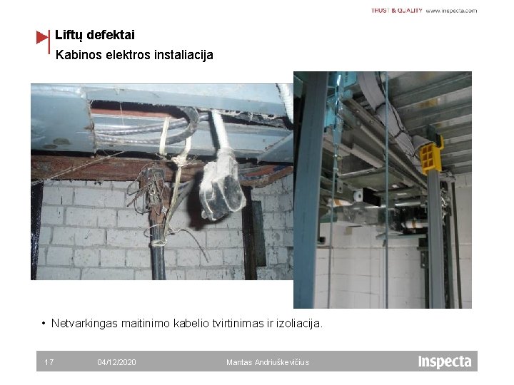 Liftų defektai Kabinos elektros instaliacija • Netvarkingas maitinimo kabelio tvirtinimas ir izoliacija. 17 04/12/2020