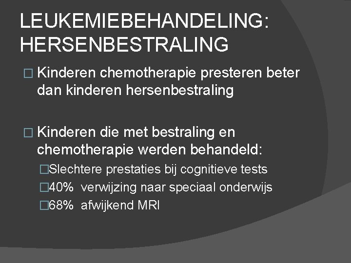 LEUKEMIEBEHANDELING: HERSENBESTRALING � Kinderen chemotherapie presteren beter dan kinderen hersenbestraling � Kinderen die met