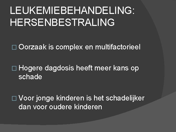 LEUKEMIEBEHANDELING: HERSENBESTRALING � Oorzaak � Hogere is complex en multifactorieel dagdosis heeft meer kans